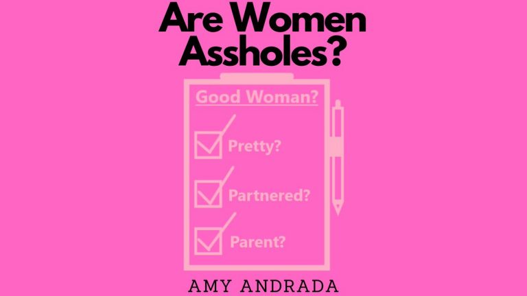 Are Women Assholes? Good Woman? Pretty? Partnered? Parent? Amy Andrada
